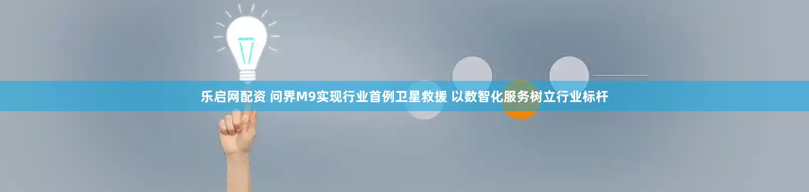 乐启网配资 问界M9实现行业首例卫星救援 以数智化服务树立行业标杆