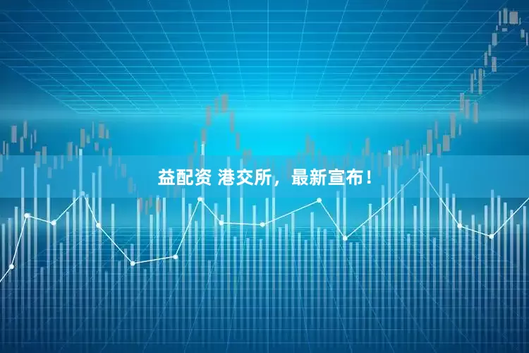 益配资 港交所，最新宣布！